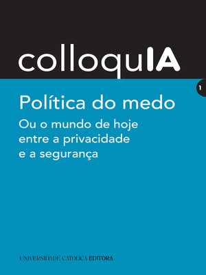 cover image of ColloquIA--POLÍTICA DO MEDO. Ou o mundo de hoje entre a privacidade e a segurança